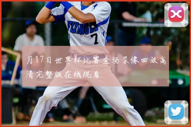 月17日世界杯比赛全场录像回放高清完整版在线观看