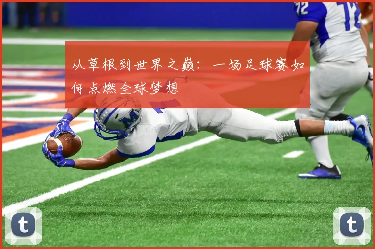 从草根到世界之巅：一场足球赛如何点燃全球梦想